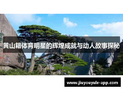 黄山籍体育明星的辉煌成就与动人故事探秘